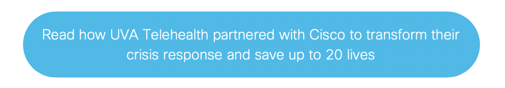 Read how UVA Telehealth partnered with Cisco to transform their crisis response and save up to 20 lives.