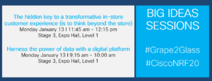 Cisco Big Ideas sessions at nrf 2020: The hidden key to a transformative in-store customer experience ; and Harness the power of data with a digital platform