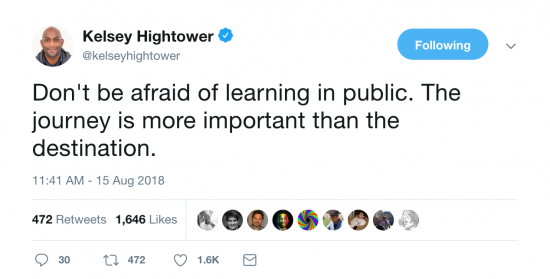 Don't be afraid of learning in public. The journey is more important than the destination. - Kelsey Hightower