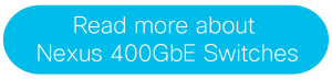 Read more about Nexus 400GbE Switches