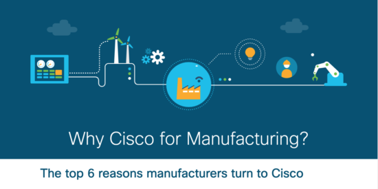 Why Cisco for Manufacturing? Top 6 reasons manufacturers turn to Cisco
