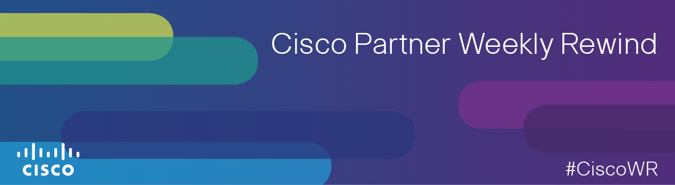 Cisco Partners Weekly Rewind Banner-650