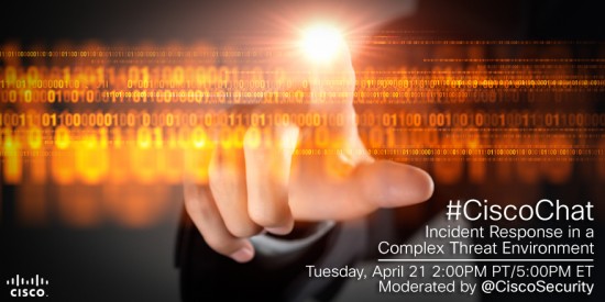 #CiscoChat: Incident Response in a Complex Threat Environment Aril 21 2:00PM PT