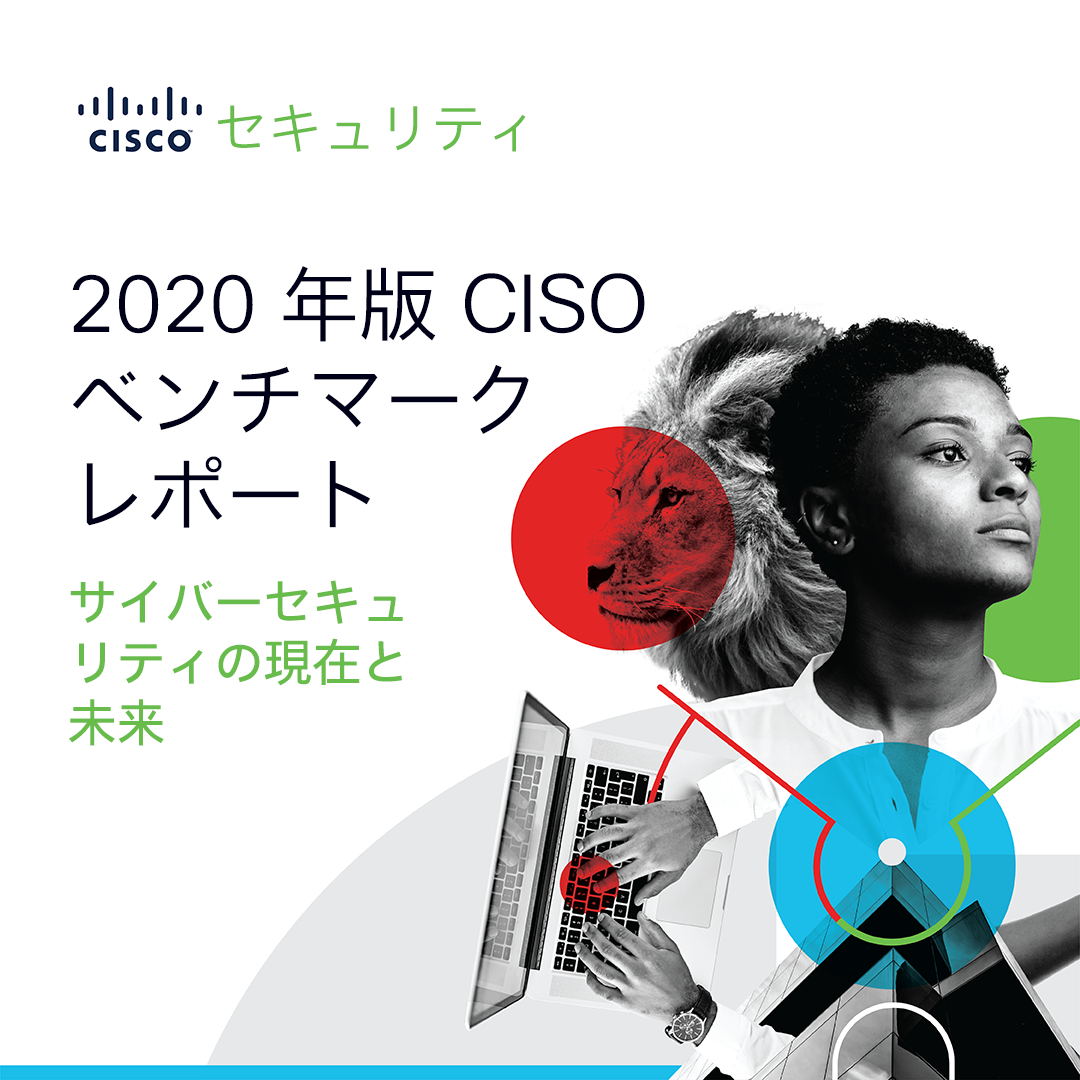 シスコ「2020年版 CISO ベンチマークレポート」サイバーセキュリティの現在と未来　今すぐダウンロードを！